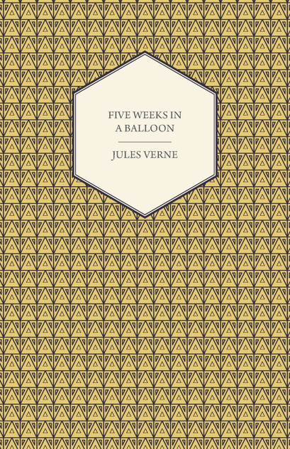 Five Weeks in a Balloon - A Voyage of Exploration and Discovery in Central Africa