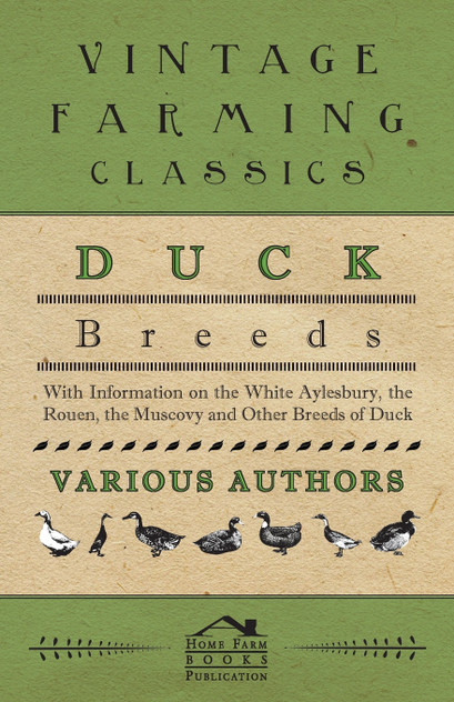 Duck Breeds - With Information on the White Aylesbury, the Rouen, the Muscovy and Other Breeds of Duck
