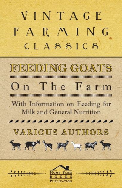 Feeding Goats on the Farm - With Information on Feeding for Milk and General Nutrition Feeding Goats on the Farm - With Information on Feeding for Milk and General Nutrition
