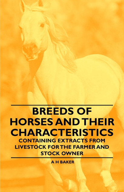 Breeds of Horses and Their Characteristics - Containing Extracts from Livestock for the Farmer and Stock Owner Breeds of Horses and Their Characteristics - Containing Extracts from Livestock for the Farmer and Stock Owner