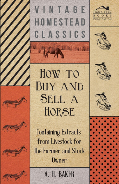 How to Buy and Sell a Horse - Containing Extracts from Livestock for the Farmer and Stock Owner