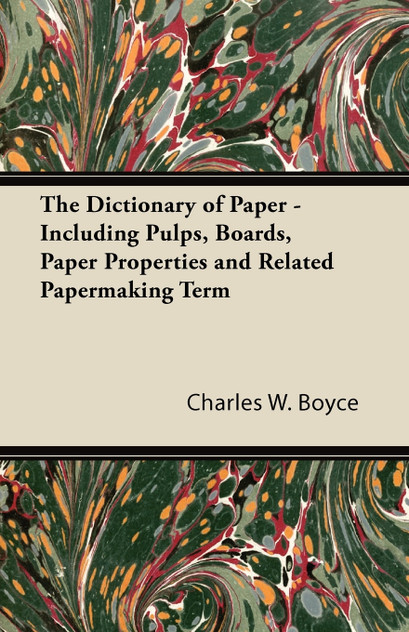 The Dictionary of Paper - Including Pulps, Boards, Paper Properties and Related Papermaking Term The Dictionary of Paper - Including Pulps, Boards, Paper Properties and Related Papermaking Term