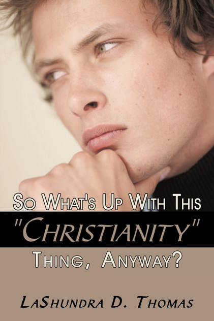 So What's Up With This "Christianity" Thing, Anyway? So What's Up With This "Christianity" Thing, Anyway?