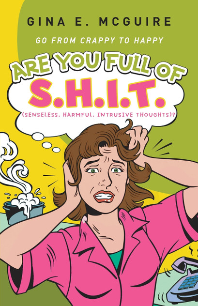 Are You Full of S.H.I.T.(Senseless, Harmful, Intrusive Thoughts)? Are You Full of S.H.I.T.(Senseless, Harmful, Intrusive Thoughts)?