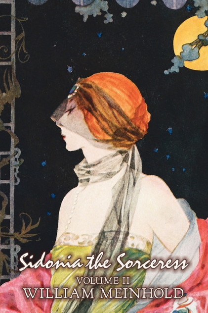 Sidonia the Sorceress, Volume II of II by Wilhelm Meinhold, Fiction, Literary, Fantasy, Horror, Fairy Tales, Folk Tales, Legends & Mythology Sidonia the Sorceress, Volume II of II by Wilhelm Meinhold, Fiction, Literary, Fantasy, Horror, Fairy Tales, Folk Tales, Legends & Mythology
