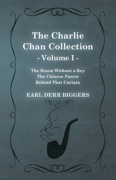 The Charlie Chan Collection - Volume I. (The House Without a Key - The Chinese Parrot - Behind That Curtain) The Charlie Chan Collection - Volume I. (The House Without a Key - The Chinese Parrot - Behind That Curtain)