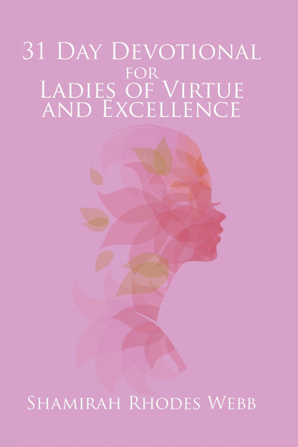 31 Day Devotional for Ladies of Virtue and Excellence 31 Day Devotional for Ladies of Virtue and Excellence