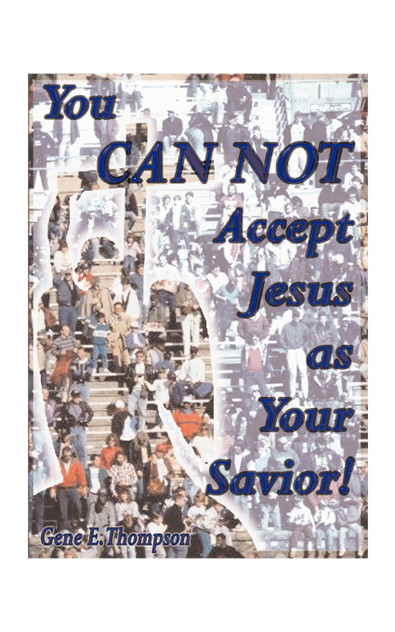 You Can Not Accept Jesus as Your Savior! You Can Not Accept Jesus as Your Savior!