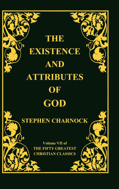 The Existence and Attributes of God, Volume 7 of 50 Greatest Christian Classics, 2 Volumes in 1 The Existence and Attributes of God, Volume 7 of 50 Greatest Christian Classics, 2 Volumes in 1
