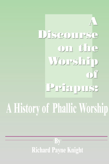 A Discourse on the Worship of Priapus A Discourse on the Worship of Priapus