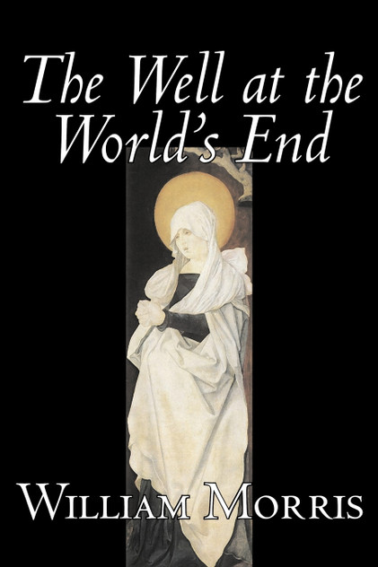 The Well at the World's End by Wiliam Morris, Fiction, Fantasy, Classics, Fairy Tales, Folk Tales, Legends & Mythology The Well at the World's End by Wiliam Morris, Fiction, Fantasy, Classics, Fairy Tales, Folk Tales, Legends & Mythology