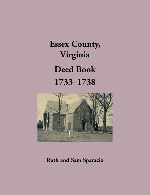 Essex County, Virginia Deed Book Abstracts, 1733-1738 Essex County, Virginia Deed Book Abstracts, 1733-1738