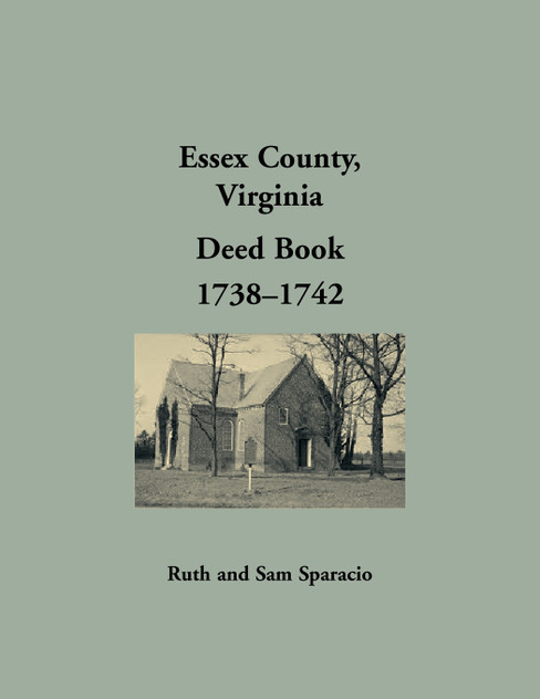 Essex County, Virginia Deed Book Abstracts, 1738-1742 Essex County, Virginia Deed Book Abstracts, 1738-1742