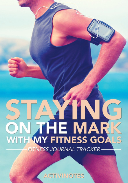 Staying On The Mark With My Fitness Goals - Fitness Journal Tracker Staying On The Mark With My Fitness Goals - Fitness Journal Tracker