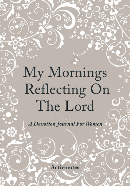 My Mornings Reflecting On The Lord - A Devotion Journal For Women My Mornings Reflecting On The Lord - A Devotion Journal For Women