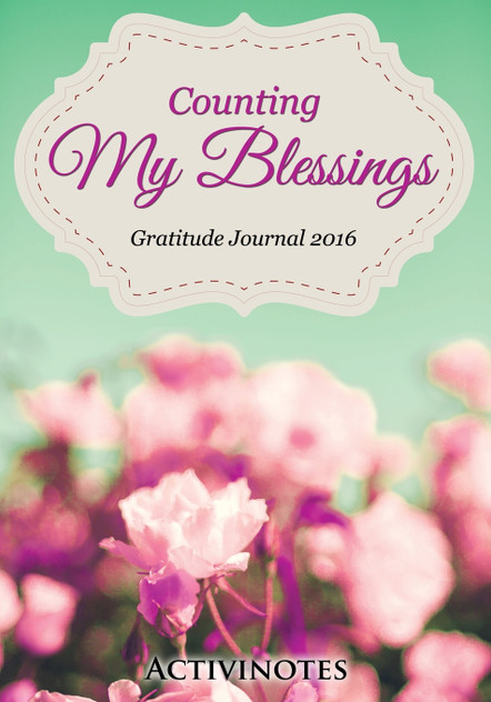 Counting My Blessings Gratitude Journal 2016 Counting My Blessings Gratitude Journal 2016