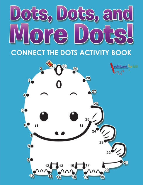Dots, Dots, and More Dots! Connect the Dots Activity Book Dots, Dots, and More Dots! Connect the Dots Activity Book