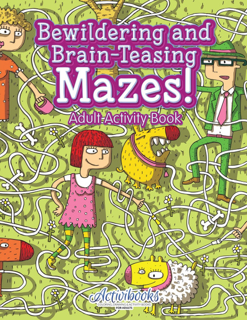 Bewildering and Brain-Teasing Mazes! Adult Activity Book Bewildering and Brain-Teasing Mazes! Adult Activity Book
