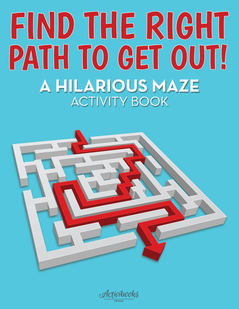 Find the Right Path to Get Out! A Hilarious Maze Activity Book Find the Right Path to Get Out! A Hilarious Maze Activity Book