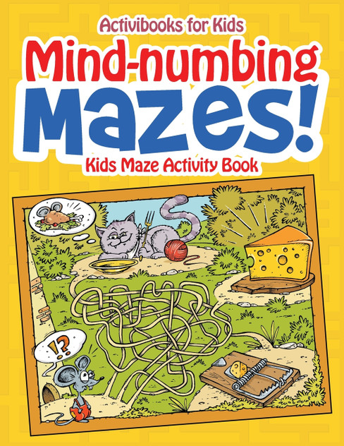 Mind-numbing Mazes! Kids Maze Activity Book Mind-numbing Mazes! Kids Maze Activity Book