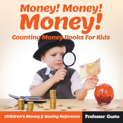 Money! Money! Money! - Counting Money Books For Kids Money! Money! Money! - Counting Money Books For Kids
