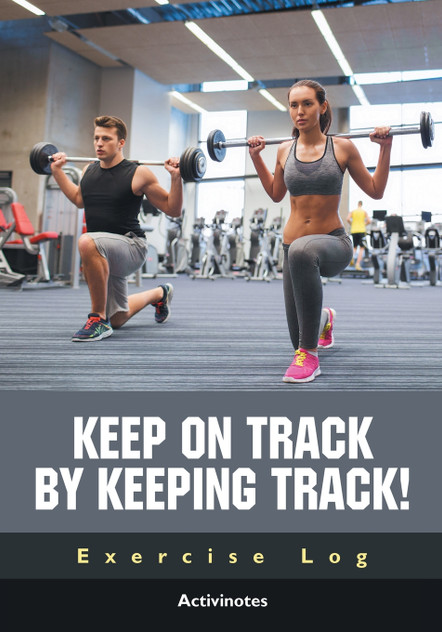 Keep on Track by Keeping Track! Exercise Log Keep on Track by Keeping Track! Exercise Log