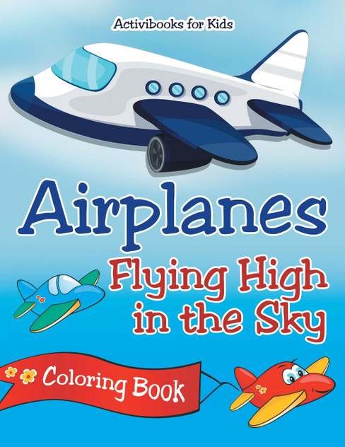 Airplanes Flying High in the Sky Coloring Book Airplanes Flying High in the Sky Coloring Book