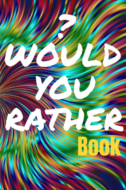 Would You Rather Book for Teens Would You Rather Book for Teens