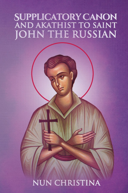Supplicatory Canon and Akathist to Saint John the Russian Supplicatory Canon and Akathist to Saint John the Russian