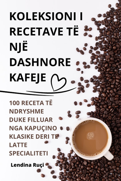 KOLEKSIONI I RECETAVE TË NJË DASHNORE KAFEJE KOLEKSIONI I RECETAVE TË NJË DASHNORE KAFEJE