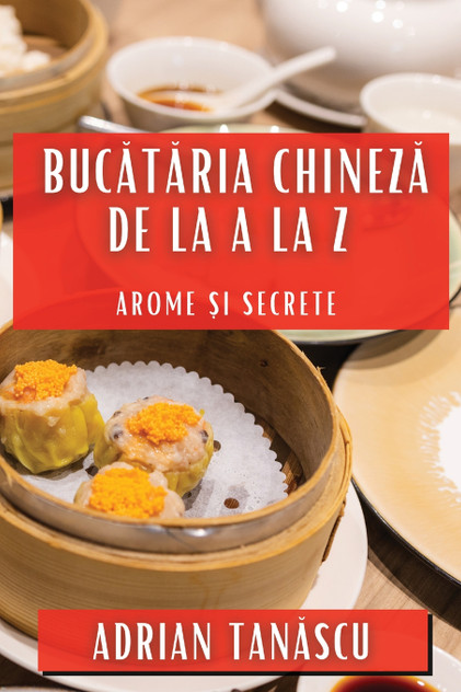 Bucătăria Chineză de la A la Z Bucătăria Chineză de la A la Z