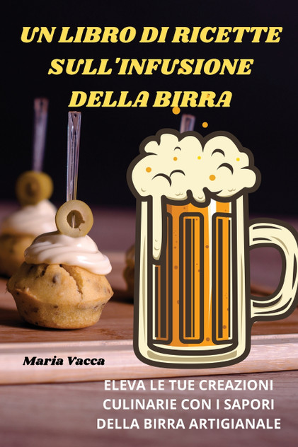 UN LIBRO DI RICETTE SULL'INFUSIONE DELLA BIRRA UN LIBRO DI RICETTE SULL'INFUSIONE DELLA BIRRA