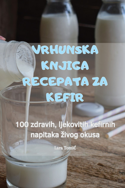 VRHUNSKA KNJIGA RECEPATA ZA KEFIR VRHUNSKA KNJIGA RECEPATA ZA KEFIR
