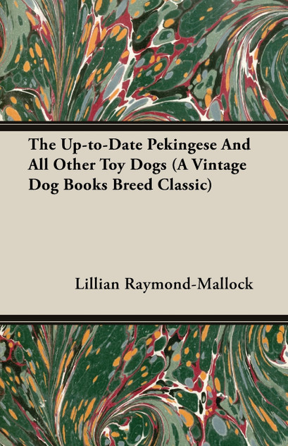 The Up-to-Date Pekingese And All Other Toy Dogs (A Vintage Dog Books Breed Classic) The Up-to-Date Pekingese And All Other Toy Dogs (A Vintage Dog Books Breed Classic)