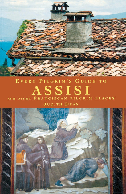 Every Pilgrim's Guide to Assisi and Other Franciscan Pilgrim Places Every Pilgrim's Guide to Assisi and Other Franciscan Pilgrim Places