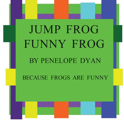 Jump Frog, Funny Frog---Because Frogs Are Funny Jump Frog, Funny Frog---Because Frogs Are Funny