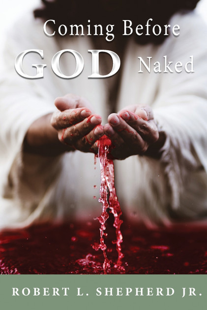 COMING BEFORE GOD NAKED BUT COVERED BY THE BLOOD UNASHAMED COMING BEFORE GOD NAKED BUT COVERED BY THE BLOOD UNASHAMED