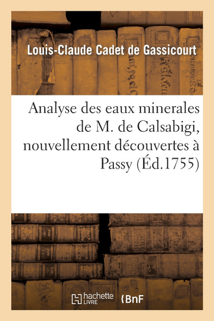 Analyse des eaux minerales de M. de Calsabigi, nouvellement découvertes à Passy Analyse des eaux minerales de M. de Calsabigi, nouvellement découvertes à Passy