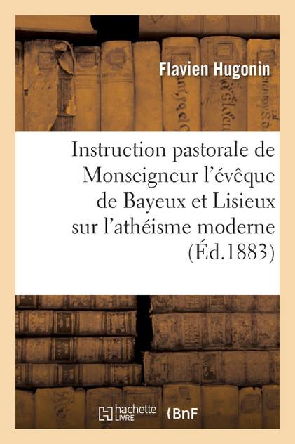 Instruction pastorale de Monseigneur l'évêque de Bayeux et Lisieux sur l'athéisme moderne Instruction pastorale de Monseigneur l'évêque de Bayeux et Lisieux sur l'athéisme moderne