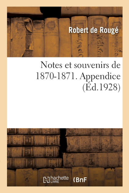 Notes et souvenirs de 1870-1871. Appendice Notes et souvenirs de 1870-1871. Appendice