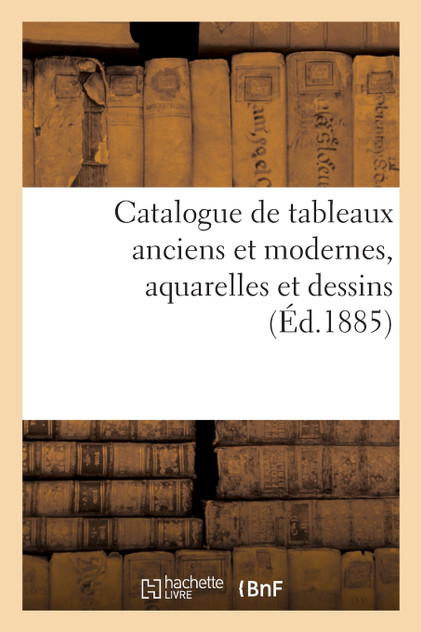 Catalogue de tableaux anciens et modernes, aquarelles et dessins Catalogue de tableaux anciens et modernes, aquarelles et dessins