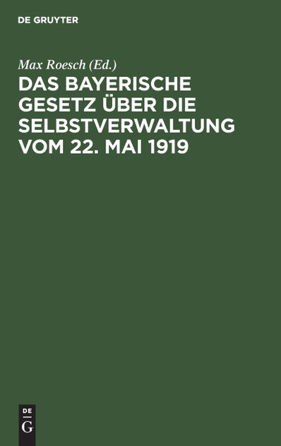 Das Bayerische Gesetz über die Selbstverwaltung vom 22. Mai 1919 Das Bayerische Gesetz über die Selbstverwaltung vom 22. Mai 1919