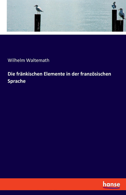 Die fränkischen Elemente in der französischen Sprache Die fränkischen Elemente in der französischen Sprache