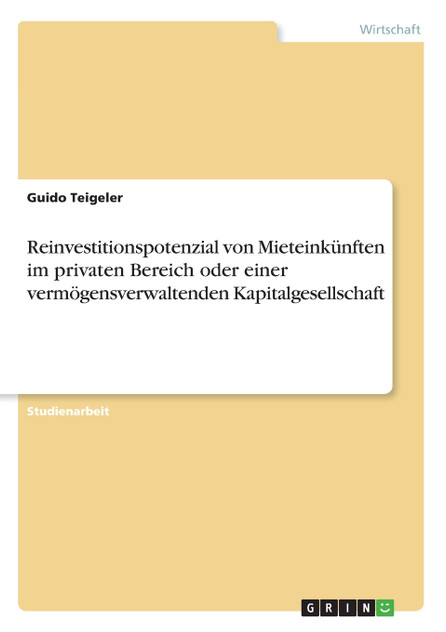 Reinvestitionspotenzial von Mieteinkünften im privaten Bereich oder einer vermögensverwaltenden Kapitalgesellschaft Reinvestitionspotenzial von Mieteinkünften im privaten Bereich oder einer vermögensverwaltenden Kapitalgesellschaft