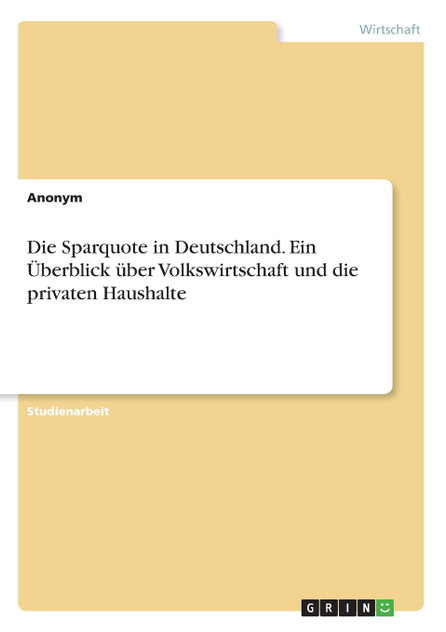 Die Sparquote in Deutschland. Ein Überblick über Volkswirtschaft und die privaten Haushalte