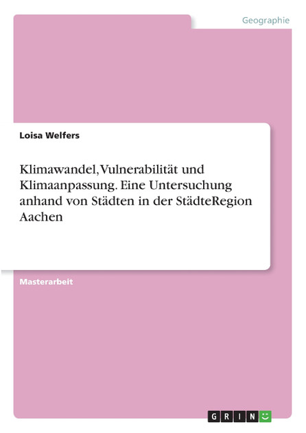 Klimawandel, Vulnerabilität und Klimaanpassung. Eine Untersuchung anhand von Städten in der StädteRegion Aachen