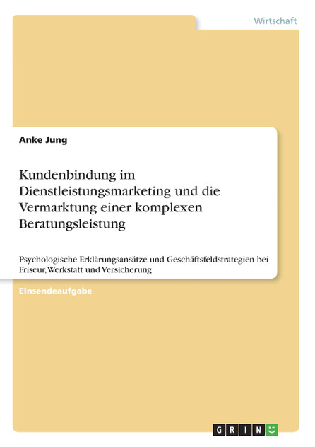 Kundenbindung im Dienstleistungsmarketing und die Vermarktung einer komplexen Beratungsleistung Kundenbindung im Dienstleistungsmarketing und die Vermarktung einer komplexen Beratungsleistung