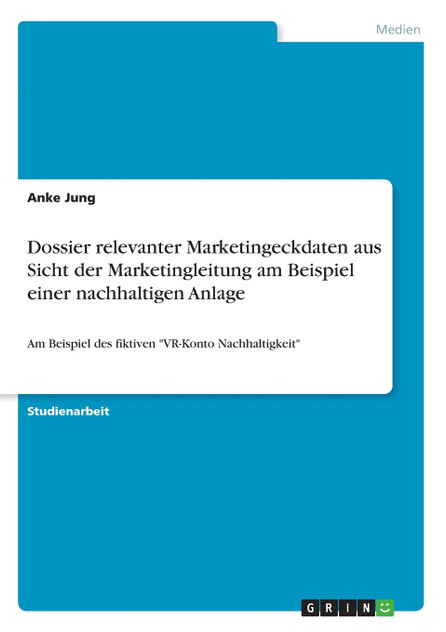 Dossier relevanter Marketingeckdaten aus Sicht der Marketingleitung am Beispiel einer nachhaltigen Anlage Dossier relevanter Marketingeckdaten aus Sicht der Marketingleitung am Beispiel einer nachhaltigen Anlage
