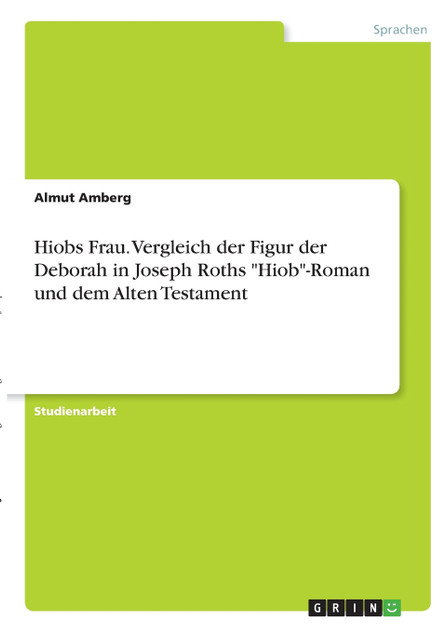 Hiobs Frau. Vergleich der Figur der Deborah in Joseph Roths "Hiob"-Roman und dem Alten Testament Hiobs Frau. Vergleich der Figur der Deborah in Joseph Roths "Hiob"-Roman und dem Alten Testament