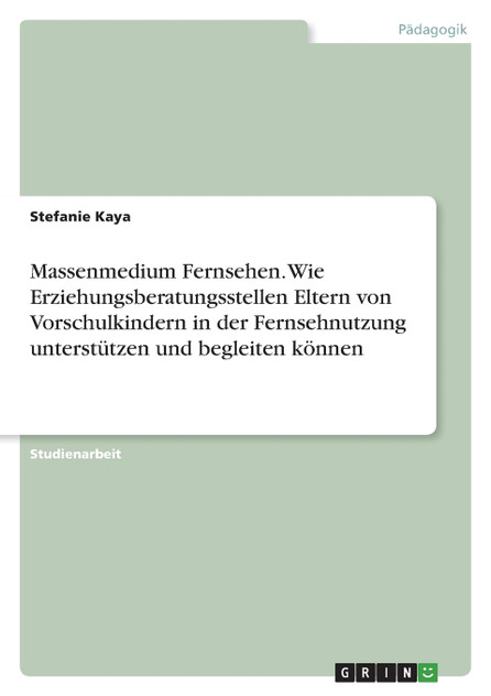 Massenmedium Fernsehen. Wie Erziehungsberatungsstellen Eltern von Vorschulkindern in der Fernsehnutzung unterstützen und begleiten können Massenmedium Fernsehen. Wie Erziehungsberatungsstellen Eltern von Vorschulkindern in der Fernsehnutzung unterstützen und begleiten können